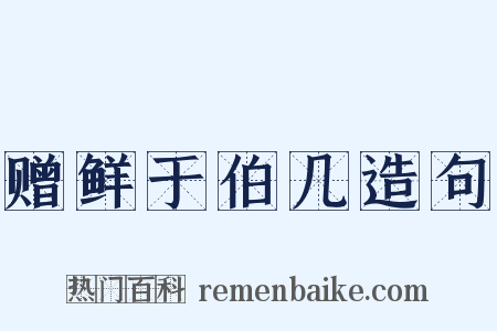 赠鲜于伯几造句是什么意思的图片